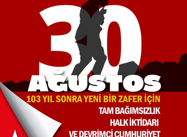 103 YIL SONRA YENİ BİR ZAFER İÇİN TAM BAĞIMSIZLIK, HALK İKTİDARI VE DEVRİMCİ CUMHURİYET